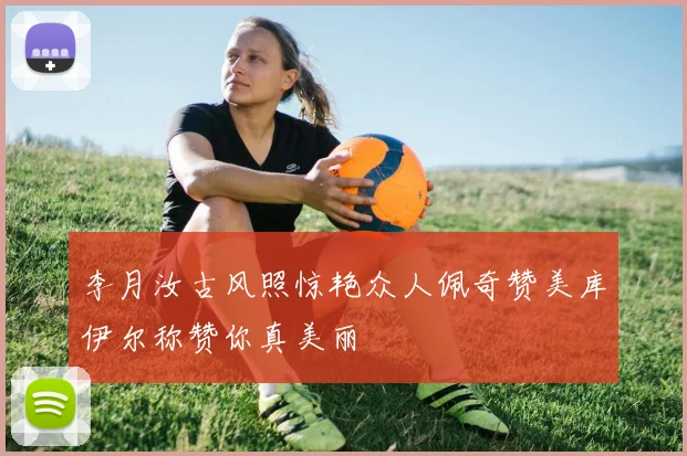 李月汝古风照惊艳众人佩奇赞美库伊尔称赞你真美丽