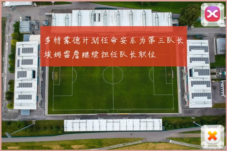 多特蒙德计划任命安东为第三队长埃姆雷詹继续担任队长职位